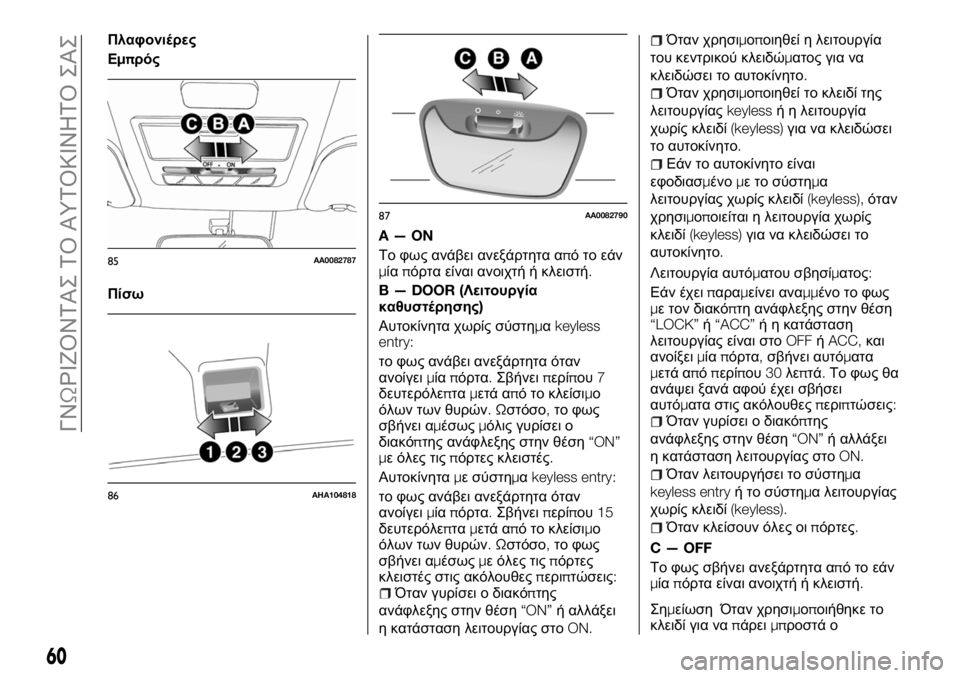FIAT FULLBACK 2018  ΒΙΒΛΙΟ ΧΡΗΣΗΣ ΚΑΙ ΣΥΝΤΗΡΗΣΗΣ (in Greek) Πλαφονιέρες
Εμπρός
ΠίσωA—ON
Το φως ανάβει ανεξάρτητα απότοεάν
μίαπόρτα είναι ανοιχτή ή κλειστή.
B — DOOR (Λειτου