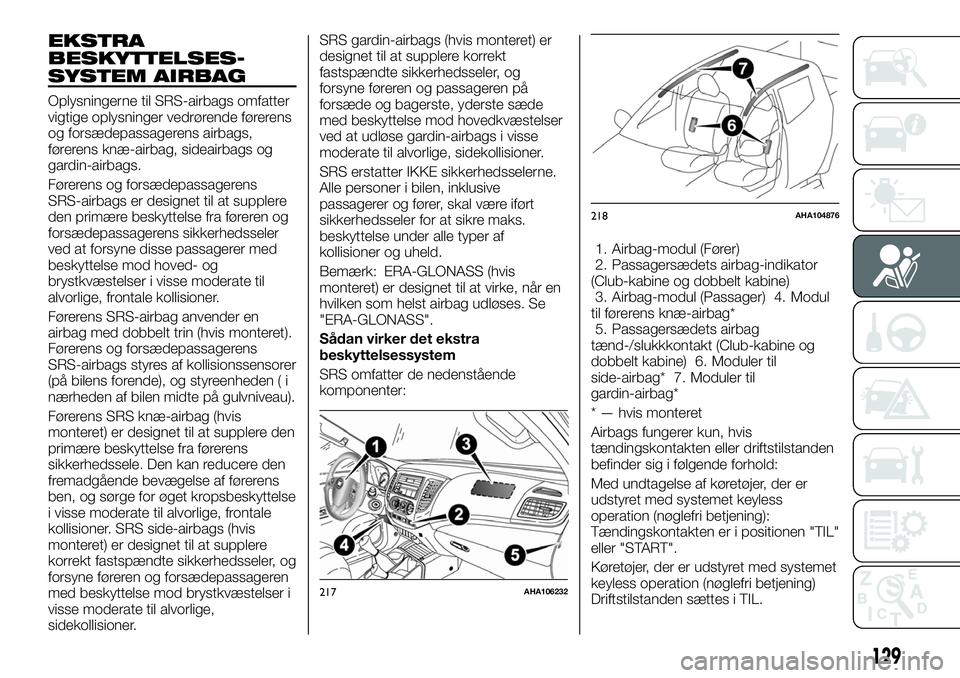 FIAT FULLBACK 2017  Brugs- og vedligeholdelsesvejledning (in Danish) EKSTRA
BESKYTTELSES-
SYSTEM AIRBAG
Oplysningerne til SRS-airbags omfatter
vigtige oplysninger vedrørende førerens
og forsædepassagerens airbags,
førerens knæ-airbag, sideairbags og
gardin-airbags