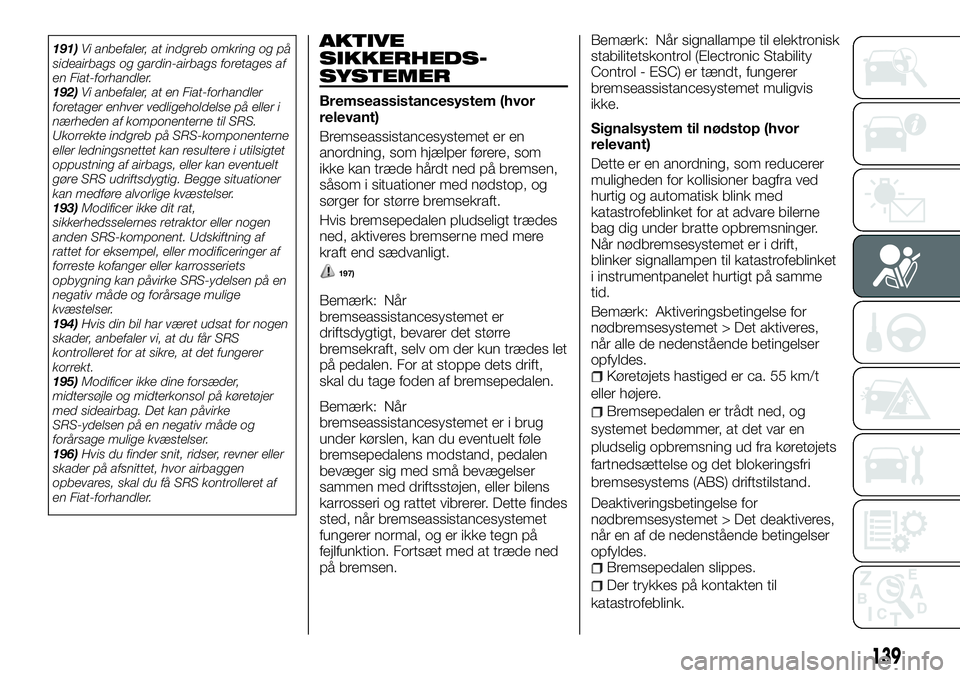 FIAT FULLBACK 2017  Brugs- og vedligeholdelsesvejledning (in Danish) 191)Vi anbefaler, at indgreb omkring og på
sideairbags og gardin-airbags foretages af
en Fiat-forhandler.
192)Vi anbefaler, at en Fiat-forhandler
foretager enhver vedligeholdelse på eller i
nærhede
