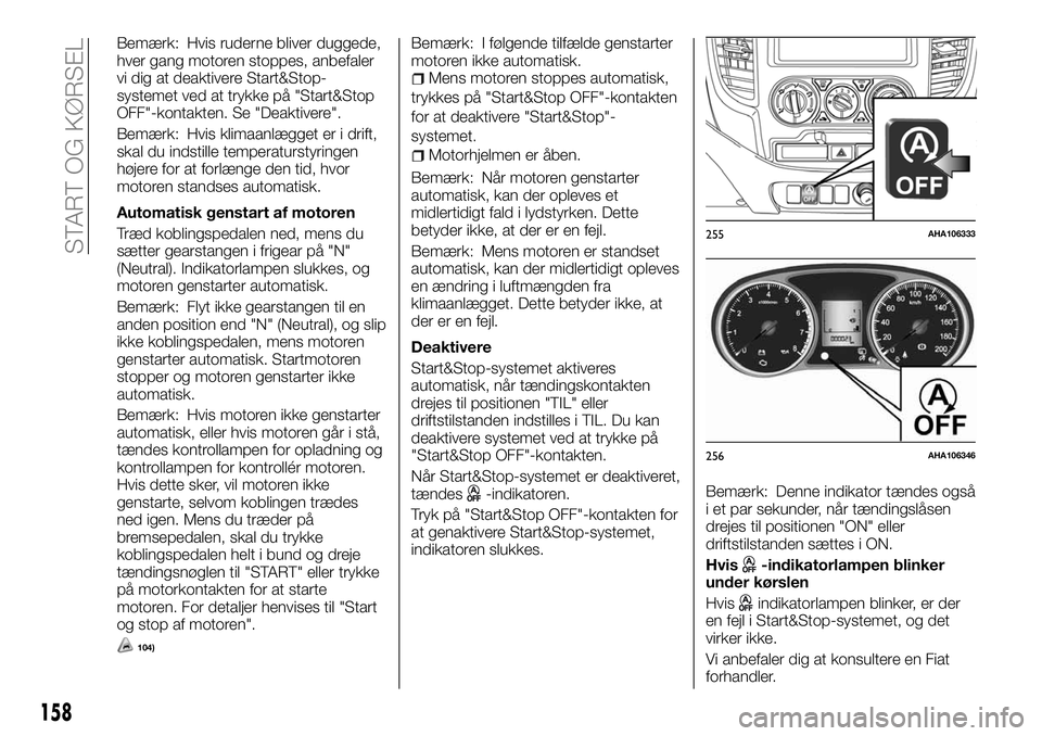 FIAT FULLBACK 2017  Brugs- og vedligeholdelsesvejledning (in Danish) Bemærk: Hvis ruderne bliver duggede,
hver gang motoren stoppes, anbefaler
vi dig at deaktivere Start&Stop-
systemet ved at trykke på "Start&Stop
OFF"-kontakten. Se "Deaktivere".
Bem