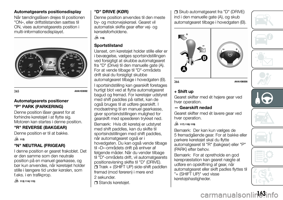 FIAT FULLBACK 2017  Brugs- og vedligeholdelsesvejledning (in Danish) Automatgearets positionsdisplay
Når tændingslåsen drejes til positionen
"ON«, eller driftstilstanden sættes til
ON, vises automatgearets position i
multi-informationsdisplayet.
Automatgearets