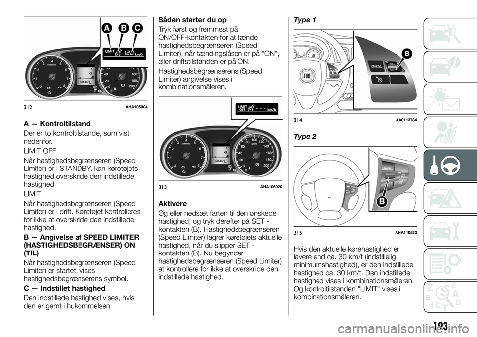 FIAT FULLBACK 2017  Brugs- og vedligeholdelsesvejledning (in Danish) A — Kontroltilstand
Der er to kontroltilstande, som vist
nedenfor.
LIMIT OFF
Når hastighedsbegrænseren (Speed
Limiter) er i STANDBY, kan køretøjets
hastighed overskride den indstillede
hastighed