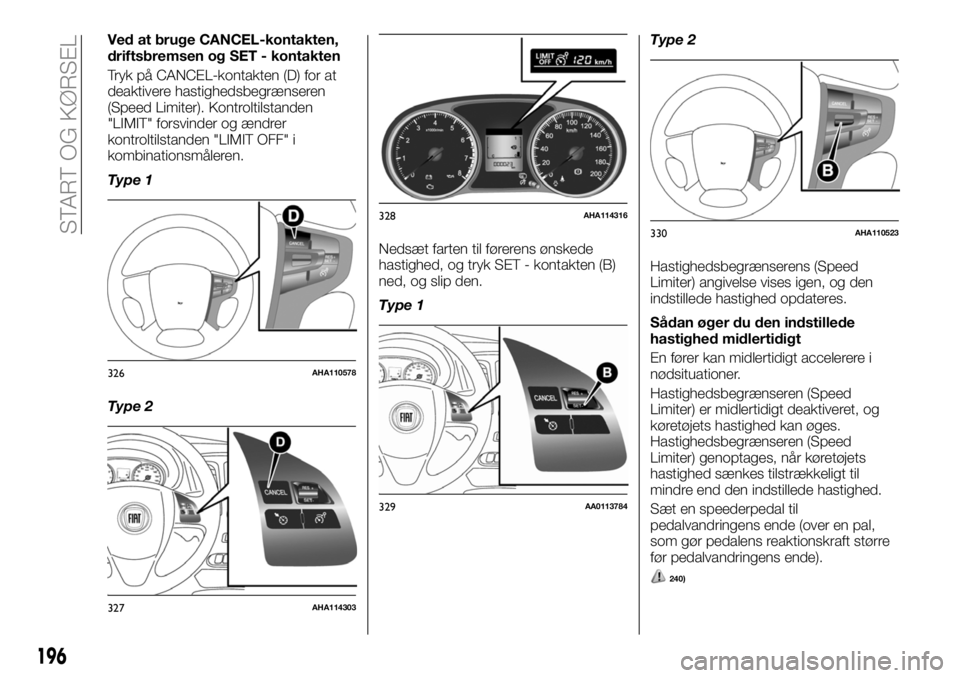 FIAT FULLBACK 2017  Brugs- og vedligeholdelsesvejledning (in Danish) Ved at bruge CANCEL-kontakten,
driftsbremsen og SET - kontakten
Tryk på CANCEL-kontakten (D) for at
deaktivere hastighedsbegrænseren
(Speed Limiter). Kontroltilstanden
"LIMIT" forsvinder og 