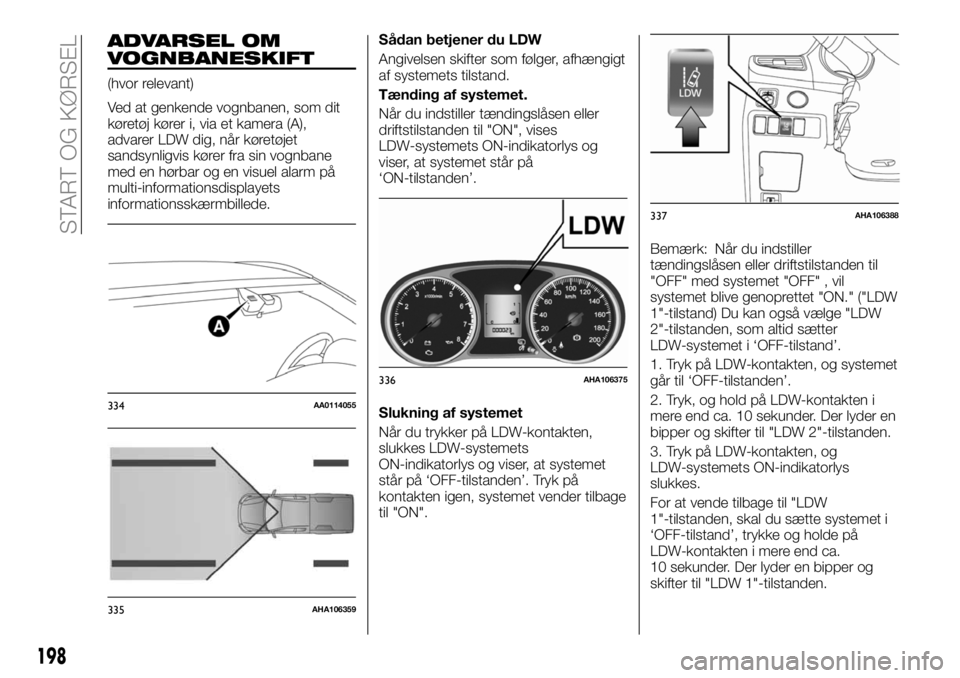 FIAT FULLBACK 2017  Brugs- og vedligeholdelsesvejledning (in Danish) ADVARSEL OM
VOGNBANESKIFT
(hvor relevant)
Ved at genkende vognbanen, som dit
køretøj kører i, via et kamera (A),
advarer LDW dig, når køretøjet
sandsynligvis kører fra sin vognbane
med en hørb