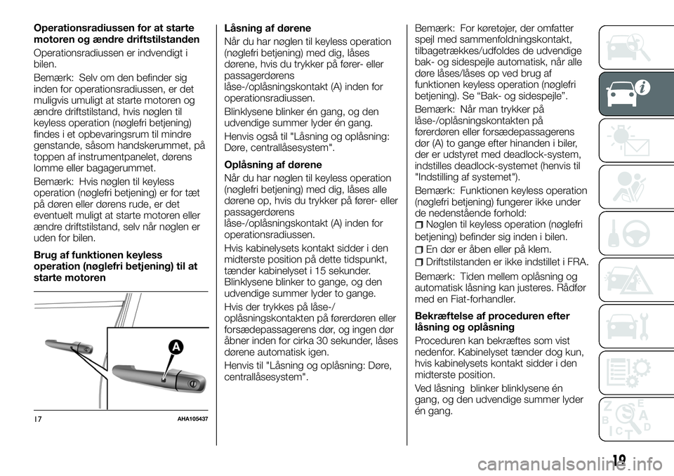 FIAT FULLBACK 2017  Brugs- og vedligeholdelsesvejledning (in Danish) Operationsradiussen for at starte
motoren og ændre driftstilstanden
Operationsradiussen er indvendigt i
bilen.
Bemærk: Selv om den befinder sig
inden for operationsradiussen, er det
muligvis umuligt