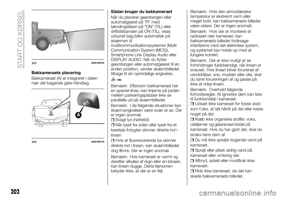 FIAT FULLBACK 2017  Brugs- og vedligeholdelsesvejledning (in Danish) Bakkameraets placering
Bakkameraet (A) er integreret i delen
nær det bagerste gate-håndtag.Sådan bruger du bakkameraet
Når du placerer gearstangen eller
automatgearet på "R" med
tændings