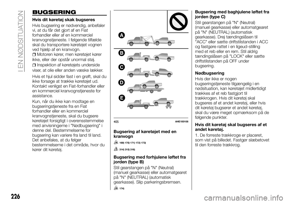 FIAT FULLBACK 2017  Brugs- og vedligeholdelsesvejledning (in Danish) BUGSERING
Hvis dit køretøj skak bugseres
Hvis bugsering er nødvendig, anbefaler
vi, at du får det gjort af en Fiat
forhandler eller af en kommerciel
kranvognstjeneste. I følgende tilfælde
skal d