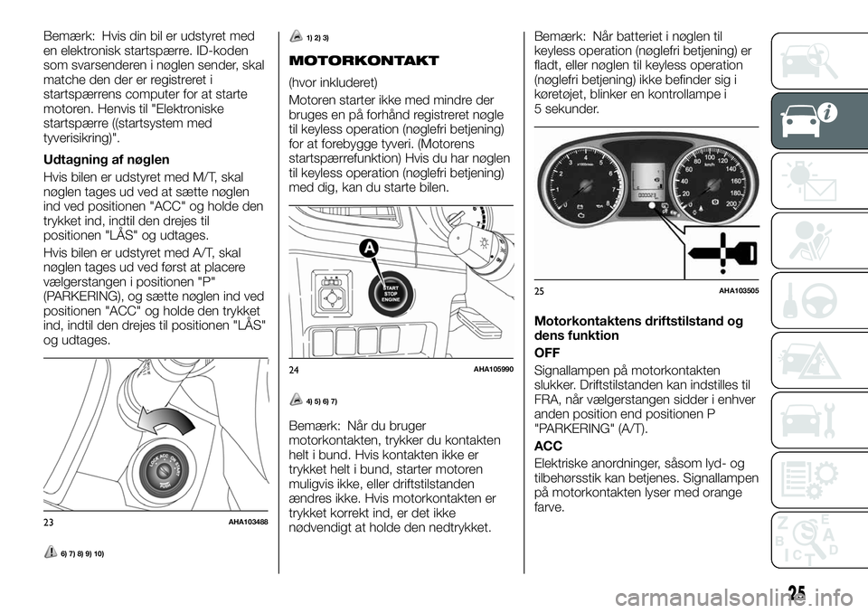 FIAT FULLBACK 2017  Brugs- og vedligeholdelsesvejledning (in Danish) Bemærk: Hvis din bil er udstyret med
en elektronisk startspærre. ID-koden
som svarsenderen i nøglen sender, skal
matche den der er registreret i
startspærrens computer for at starte
motoren. Henvi