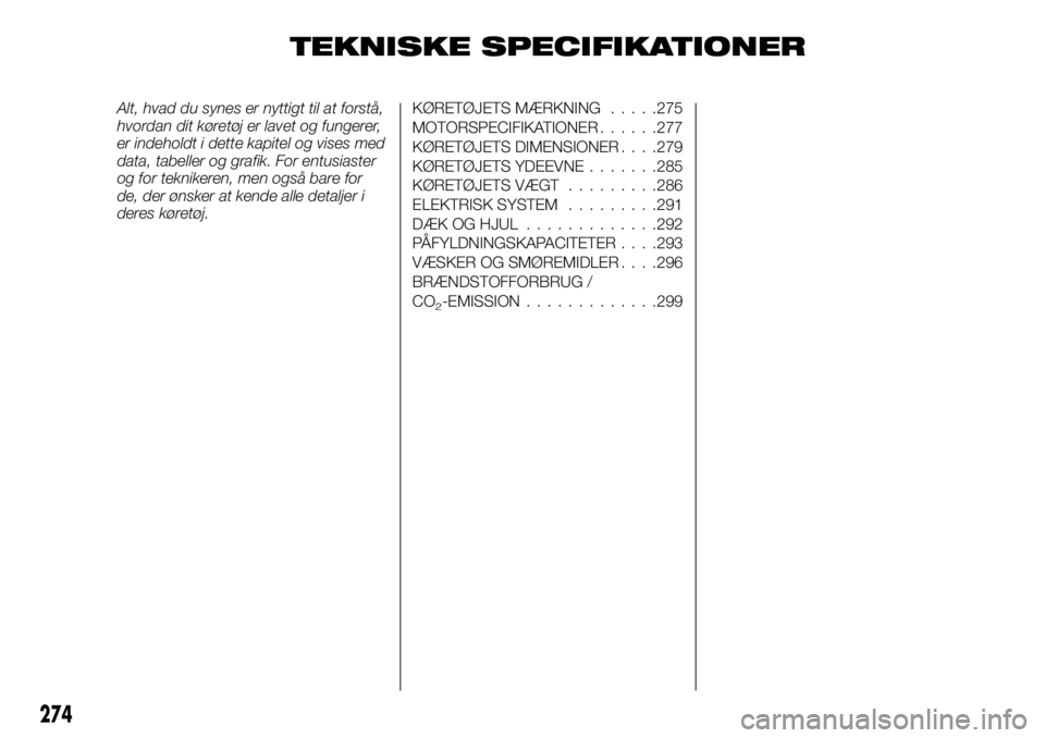 FIAT FULLBACK 2017  Brugs- og vedligeholdelsesvejledning (in Danish) TEKNISKE SPECIFIKATIONER
Alt, hvad du synes er nyttigt til at forstå,
hvordan dit køretøj er lavet og fungerer,
er indeholdt i dette kapitel og vises med
data, tabeller og grafik. For entusiaster
o