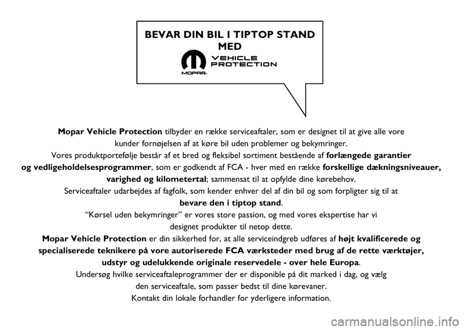 FIAT FULLBACK 2017  Brugs- og vedligeholdelsesvejledning (in Danish) Mopar Vehicle Protectiontilbyder en række serviceaftaler, som er designet til at give alle vore 
kunder fornøjelsen af at køre bil uden problemer og bekymringer. 
Vores produktportefølje består a