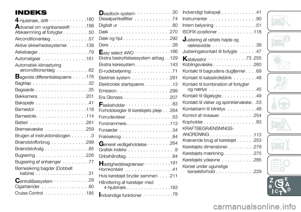 FIAT FULLBACK 2017  Brugs- og vedligeholdelsesvejledning (in Danish) INDEKS
4-hjulstræk, drift.............180
Advarsel om vognbaneskift......198
Afskærmning af forlygter.........50
Airconditionanlæg.............57
Aktive sikkerhedssystemer.......139
Askebæger.....