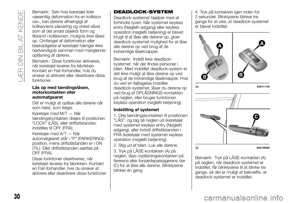 FIAT FULLBACK 2017  Brugs- og vedligeholdelsesvejledning (in Danish) Bemærk: Selv hvis køretøjet lider
væsentlig deformation fra en kollision
osv., kan dørene afhængigt af
kollisionens placering og vinkel såvel
som af det andet objekts form og
tilstand i kollisi