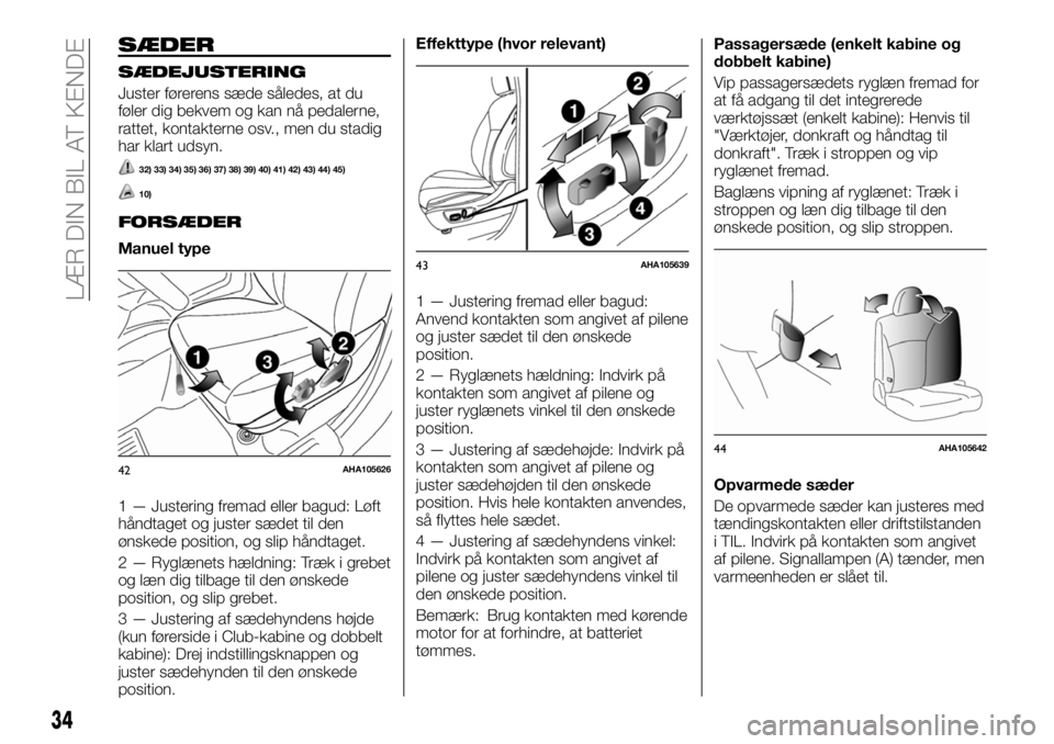 FIAT FULLBACK 2017  Brugs- og vedligeholdelsesvejledning (in Danish) SÆDER
SÆDEJUSTERING
Juster førerens sæde således, at du
føler dig bekvem og kan nå pedalerne,
rattet, kontakterne osv., men du stadig
har klart udsyn.
32) 33) 34) 35) 36) 37) 38) 39) 40) 41) 42