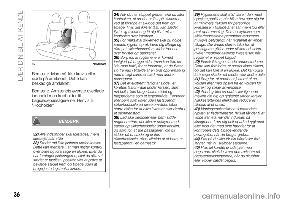 FIAT FULLBACK 2017  Brugs- og vedligeholdelsesvejledning (in Danish) Bemærk: Man må ikke kravle eller
sidde på armlænet. Dette kan
beskadige armlænet.
Bemærk: Armlænets øverste overflade
indeholder en kopholder til
bagsædepassagererne. Henvis til
"Kopholde