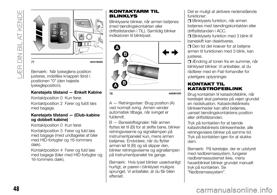 FIAT FULLBACK 2017  Brugs- og vedligeholdelsesvejledning (in Danish) Bemærk: Når lyskeglens position
justeres, indstilles knappen først i
positionen "0" (den højeste
lyskegleposition).
Køretøjets tilstand — Enkelt Kabine
Kontaktposition 0 Kun fører.
Ko