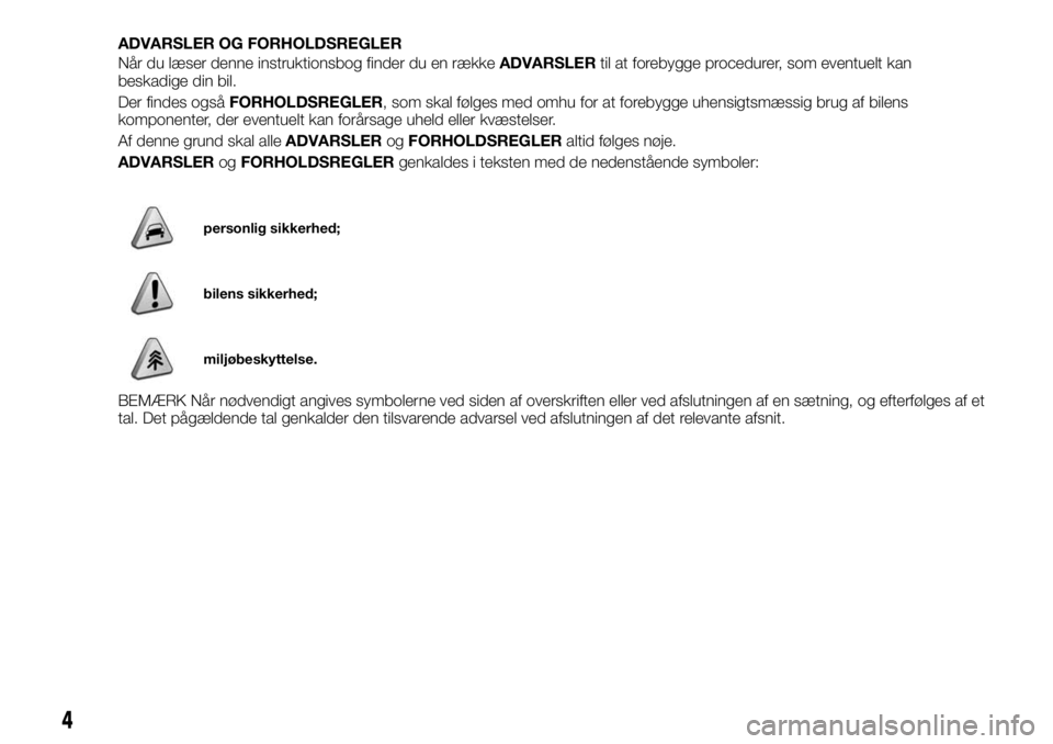 FIAT FULLBACK 2017  Brugs- og vedligeholdelsesvejledning (in Danish) ADVARSLER OG FORHOLDSREGLER
Når du læser denne instruktionsbog finder du en rækkeADVARSLERtil at forebygge procedurer, som eventuelt kan
beskadige din bil.
Der findes ogsåFORHOLDSREGLER, som skal 