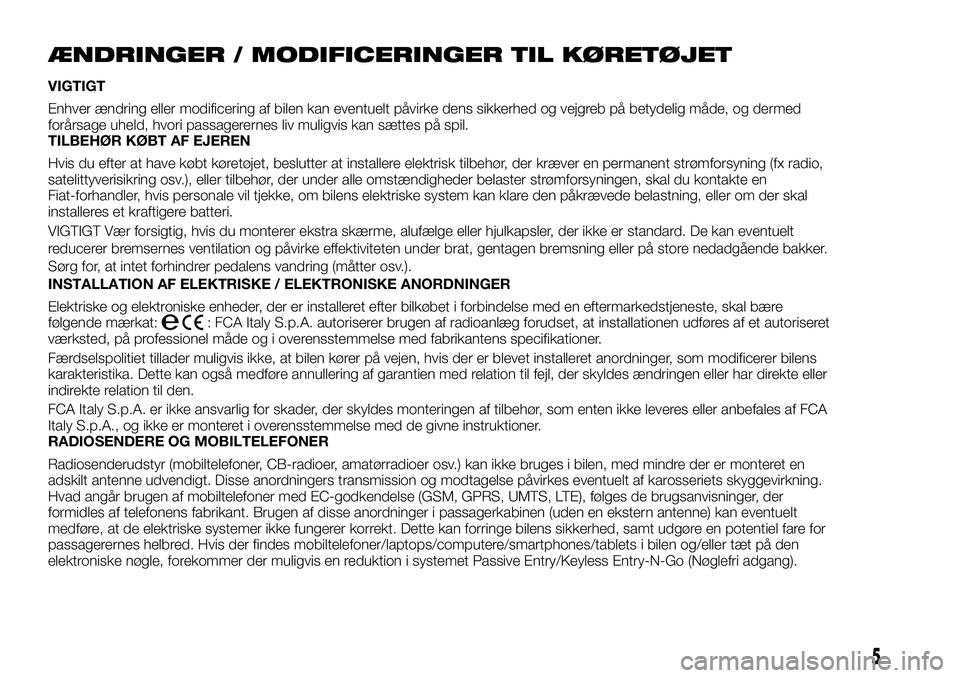 FIAT FULLBACK 2017 Brugs- og vedligeholdelsesvejledning (in Danish) ÆNDRINGER / MODIFICERINGER TIL KØRETØJET
VIGTIGT
Enhver ændring eller modificering af bilen kan eventuelt påvirke dens sikkerhed og vejgreb på betydelig måde, og dermed
forårsage uheld, hvori FIAT FULLBACK 2017 Brugs- og vedligeholdelsesvejledning (in Danish) ÆNDRINGER / MODIFICERINGER TIL KØRETØJET
VIGTIGT
Enhver ændring eller modificering af bilen kan eventuelt påvirke dens sikkerhed og vejgreb på betydelig måde, og dermed
forårsage uheld, hvori