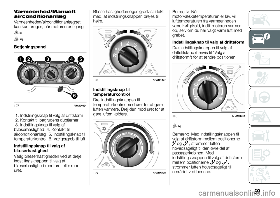 FIAT FULLBACK 2017  Brugs- og vedligeholdelsesvejledning (in Danish) Varmeenhed/Manuelt
airconditionanlæg
Varmeenheden/airconditionanlægget
kan kun bruges, når motoren er i gang.
2)
22)
Betjeningspanel
1. Indstillingsknap til valg af driftsform
2. Kontakt til bagrud