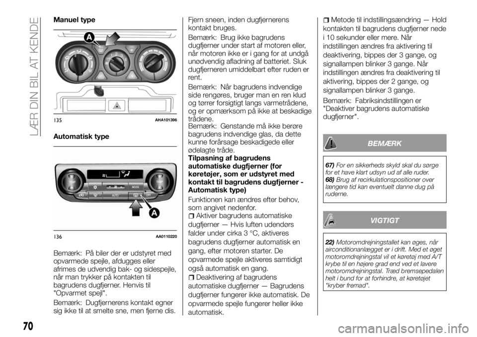 FIAT FULLBACK 2017  Brugs- og vedligeholdelsesvejledning (in Danish) Manuel type
Automatisk type
Bemærk: På biler der er udstyret med
opvarmede spejle, afdugges eller
afrimes de udvendig bak- og sidespejle,
når man trykker på kontakten til
bagrudens dugfjerner. Hen