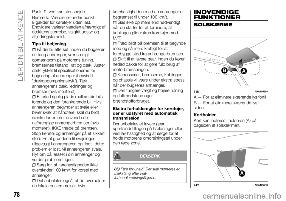 FIAT FULLBACK 2017  Brugs- og vedligeholdelsesvejledning (in Danish) Punkt 9: ved kantstenshøjde.
Bemærk: Værdierne under punkt
9 gælder for køretøjer uden last.
Endvidere varierer værdien afhængigt af
dækkens størrelse, valgfrit udstyr og
affjedringsforhold.