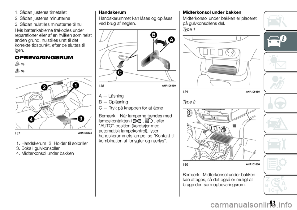 FIAT FULLBACK 2017  Brugs- og vedligeholdelsesvejledning (in Danish) 1. Sådan justeres timetallet
2. Sådan justeres minutterne
3. Sådan nulstilles minutterne til nul
Hvis batterikablerne frakobles under
reparationer eller af en hvilken som helst
anden grund, nulstil