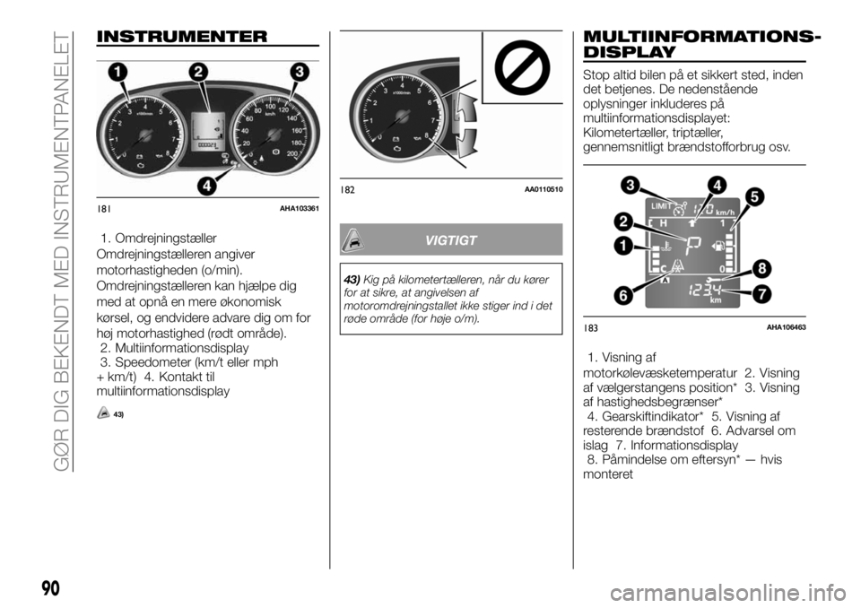 FIAT FULLBACK 2017  Brugs- og vedligeholdelsesvejledning (in Danish) INSTRUMENTER
1. Omdrejningstæller
Omdrejningstælleren angiver
motorhastigheden (o/min).
Omdrejningstælleren kan hjælpe dig
med at opnå en mere økonomisk
kørsel, og endvidere advare dig om for
h