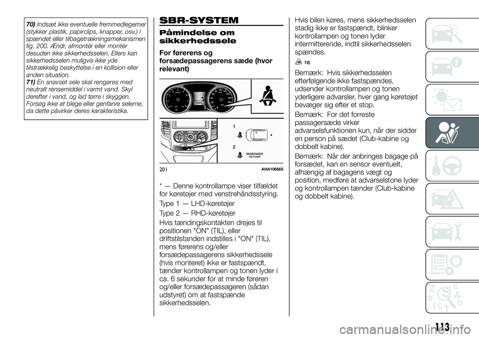 FIAT FULLBACK 2018 Brugs- og vedligeholdelsesvejledning (in Danish) 70)Indsæt ikke eventuelle fremmedlegemer
(stykker plastik, papirclips, knapper, osv.) i
spændet eller tilbagetrækningsmekanismen
fig. 200. Ændr, afmontér eller montér
desuden ikke sikkerhedssele FIAT FULLBACK 2018 Brugs- og vedligeholdelsesvejledning (in Danish) 70)Indsæt ikke eventuelle fremmedlegemer
(stykker plastik, papirclips, knapper, osv.) i
spændet eller tilbagetrækningsmekanismen
fig. 200. Ændr, afmontér eller montér
desuden ikke sikkerhedssele