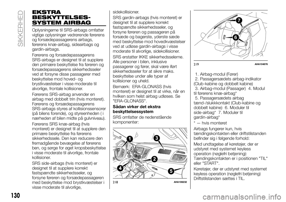 FIAT FULLBACK 2018  Brugs- og vedligeholdelsesvejledning (in Danish) EKSTRA
BESKYTTELSES-
SYSTEM AIRBAG
Oplysningerne til SRS-airbags omfatter
vigtige oplysninger vedrørende førerens
og forsædepassagerens airbags,
førerens knæ-airbag, sideairbags og
gardin-airbags
