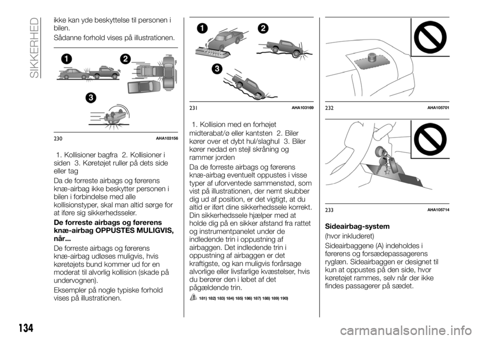 FIAT FULLBACK 2018  Brugs- og vedligeholdelsesvejledning (in Danish) ikke kan yde beskyttelse til personen i
bilen.
Sådanne forhold vises på illustrationen.
1. Kollisioner bagfra 2. Kollisioner i
siden 3. Køretøjet ruller på dets side
eller tag
Da de forreste airb