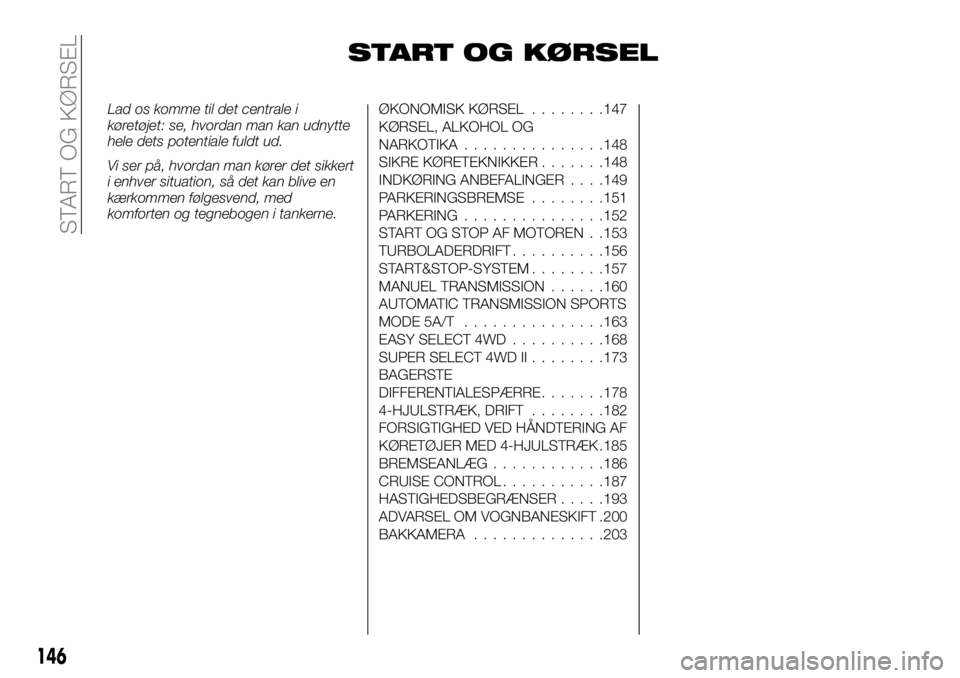 FIAT FULLBACK 2018  Brugs- og vedligeholdelsesvejledning (in Danish) START OG KØRSEL
Lad os komme til det centrale i
køretøjet: se, hvordan man kan udnytte
hele dets potentiale fuldt ud.
Vi ser på, hvordan man kører det sikkert
i enhver situation, så det kan bliv