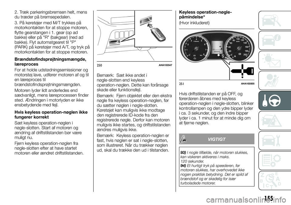 FIAT FULLBACK 2018 Brugs- og vedligeholdelsesvejledning (in Danish) 2. Træk parkeringsbremsen helt, mens
du træder på bremsepedalen.
3. På køretøjer med M/T trykkes på
motorkontakten for at stoppe motoren,
flytte gearstangen i 1. gear (op ad
bakke) eller på FIAT FULLBACK 2018 Brugs- og vedligeholdelsesvejledning (in Danish) 2. Træk parkeringsbremsen helt, mens
du træder på bremsepedalen.
3. På køretøjer med M/T trykkes på
motorkontakten for at stoppe motoren,
flytte gearstangen i 1. gear (op ad
bakke) eller på
