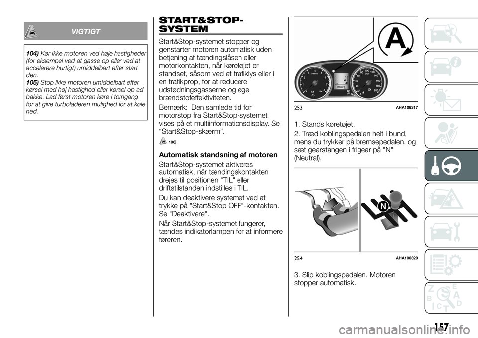 FIAT FULLBACK 2018 Brugs- og vedligeholdelsesvejledning (in Danish) VIGTIGT
104)Kør ikke motoren ved høje hastigheder
(for eksempel ved at gasse op eller ved at
accelerere hurtigt) umiddelbart efter start
den.
105)Stop ikke motoren umiddelbart efter
kørsel med høj FIAT FULLBACK 2018 Brugs- og vedligeholdelsesvejledning (in Danish) VIGTIGT
104)Kør ikke motoren ved høje hastigheder
(for eksempel ved at gasse op eller ved at
accelerere hurtigt) umiddelbart efter start
den.
105)Stop ikke motoren umiddelbart efter
kørsel med høj
