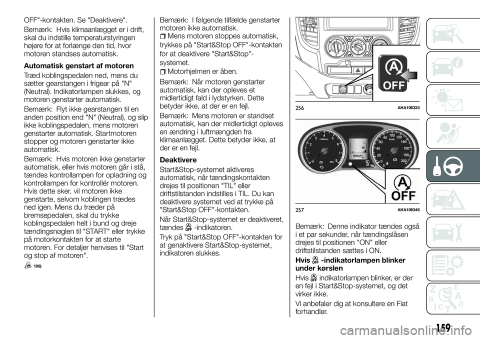 FIAT FULLBACK 2018  Brugs- og vedligeholdelsesvejledning (in Danish) OFF"-kontakten. Se "Deaktivere".
Bemærk: Hvis klimaanlægget er i drift,
skal du indstille temperaturstyringen
højere for at forlænge den tid, hvor
motoren standses automatisk.
Automati