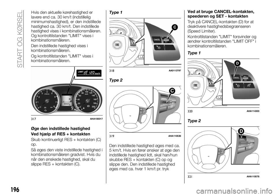 FIAT FULLBACK 2018 Brugs- og vedligeholdelsesvejledning (in Danish) kombinationsmåleren.
Den indstillede hastighed vises i
kombinationsmåleren.
Og kontroltilstanden "LIMIT" vises i
kombinationsmåleren.
Øge den indstillede hastighed
Ved hjælp af RES + kont FIAT FULLBACK 2018 Brugs- og vedligeholdelsesvejledning (in Danish) kombinationsmåleren.
Den indstillede hastighed vises i
kombinationsmåleren.
Og kontroltilstanden "LIMIT" vises i
kombinationsmåleren.
Øge den indstillede hastighed
Ved hjælp af RES + kont