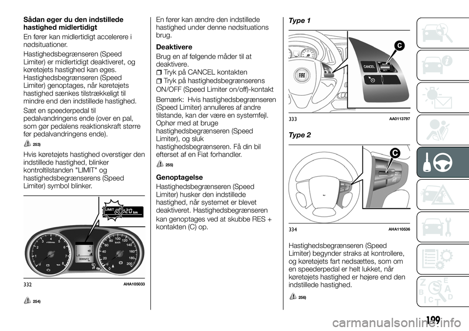 FIAT FULLBACK 2018 Brugs- og vedligeholdelsesvejledning (in Danish) Sådan øger du den indstillede
hastighed midlertidigt
En fører kan midlertidigt accelerere i
nødsituationer.
Hastighedsbegrænseren (Speed
Limiter) er midlertidigt deaktiveret, og
køretøjets hast FIAT FULLBACK 2018 Brugs- og vedligeholdelsesvejledning (in Danish) Sådan øger du den indstillede
hastighed midlertidigt
En fører kan midlertidigt accelerere i
nødsituationer.
Hastighedsbegrænseren (Speed
Limiter) er midlertidigt deaktiveret, og
køretøjets hast