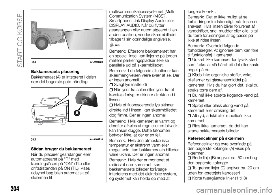 FIAT FULLBACK 2018 Brugs- og vedligeholdelsesvejledning (in Danish) Bakkameraets placering
Bakkameraet (A) er integreret i delen
nær det bagerste gate-håndtag.
Sådan bruger du bakkameraet
Når du placerer gearstangen eller
automatgearet på "R" med
tænding FIAT FULLBACK 2018 Brugs- og vedligeholdelsesvejledning (in Danish) Bakkameraets placering
Bakkameraet (A) er integreret i delen
nær det bagerste gate-håndtag.
Sådan bruger du bakkameraet
Når du placerer gearstangen eller
automatgearet på "R" med
tænding