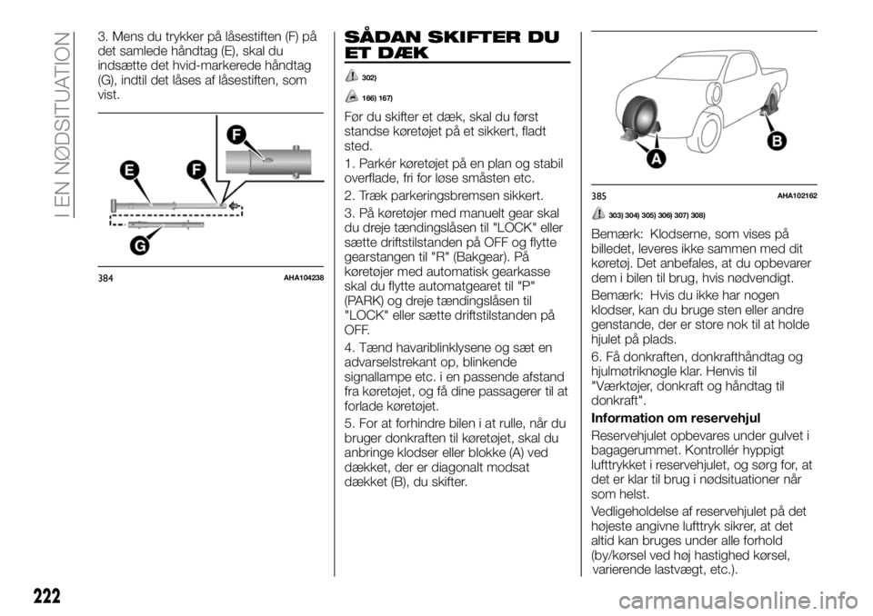 FIAT FULLBACK 2018 Brugs- og vedligeholdelsesvejledning (in Danish) 3. Mens du trykker på låsestiften (F) på
det samlede håndtag (E), skal du
indsætte det hvid-markerede håndtag
(G), indtil det låses af låsestiften, som
vist.SÅDAN SKIFTER DU
ET DÆK
302)
166) FIAT FULLBACK 2018 Brugs- og vedligeholdelsesvejledning (in Danish) 3. Mens du trykker på låsestiften (F) på
det samlede håndtag (E), skal du
indsætte det hvid-markerede håndtag
(G), indtil det låses af låsestiften, som
vist.SÅDAN SKIFTER DU
ET DÆK
302)
166)
