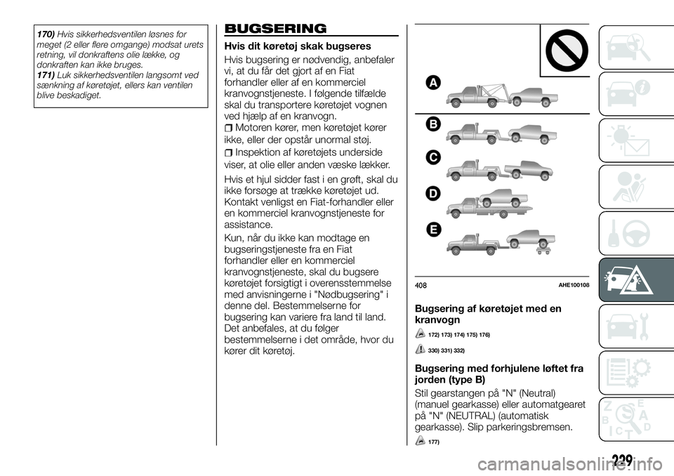 FIAT FULLBACK 2018 Brugs- og vedligeholdelsesvejledning (in Danish) 170)Hvis sikkerhedsventilen løsnes for
meget (2 eller flere omgange) modsat urets
retning, vil donkraftens olie lække, og
donkraften kan ikke bruges.
171)Luk sikkerhedsventilen langsomt ved
sænknin FIAT FULLBACK 2018 Brugs- og vedligeholdelsesvejledning (in Danish) 170)Hvis sikkerhedsventilen løsnes for
meget (2 eller flere omgange) modsat urets
retning, vil donkraftens olie lække, og
donkraften kan ikke bruges.
171)Luk sikkerhedsventilen langsomt ved
sænknin