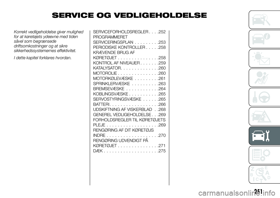FIAT FULLBACK 2018 Brugs- og vedligeholdelsesvejledning (in Danish) SERVICE OG VEDLIGEHOLDELSE
Korrekt vedligeholdelse giver mulighed
for at køretøjets ydeevne med tiden
såvel som begrænsede
driftsomkostninger og at sikre
sikkerhedssystemernes effektivitet.
I dett FIAT FULLBACK 2018 Brugs- og vedligeholdelsesvejledning (in Danish) SERVICE OG VEDLIGEHOLDELSE
Korrekt vedligeholdelse giver mulighed
for at køretøjets ydeevne med tiden
såvel som begrænsede
driftsomkostninger og at sikre
sikkerhedssystemernes effektivitet.
I dett