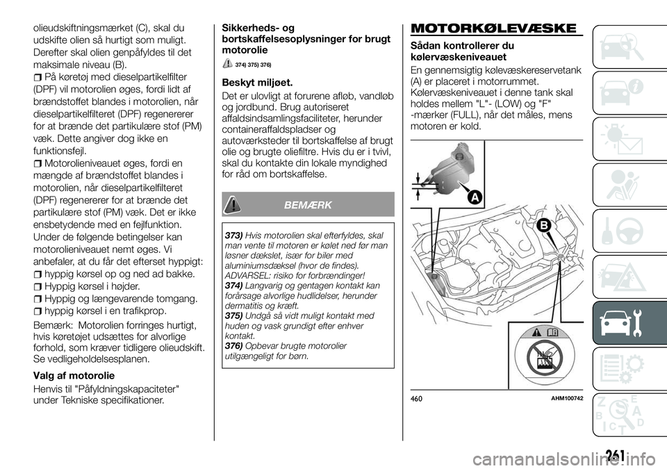 FIAT FULLBACK 2018  Brugs- og vedligeholdelsesvejledning (in Danish) olieudskiftningsmærket (C), skal du
udskifte olien så hurtigt som muligt.
Derefter skal olien genpåfyldes til det
maksimale niveau (B).
På køretøj med dieselpartikelfilter
(DPF) vil motorolien 