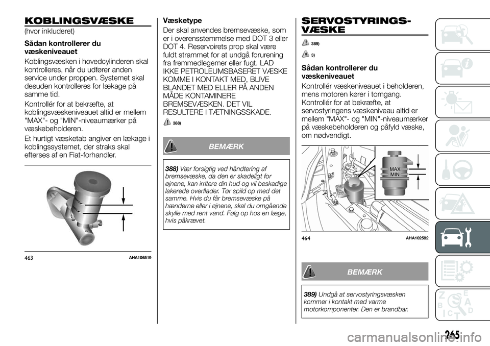 FIAT FULLBACK 2018  Brugs- og vedligeholdelsesvejledning (in Danish) KOBLINGSVÆSKE
(hvor inkluderet)
Sådan kontrollerer du
væskeniveauet
Koblingsvæsken i hovedcylinderen skal
kontrolleres, når du udfører anden
service under proppen. Systemet skal
desuden kontroll