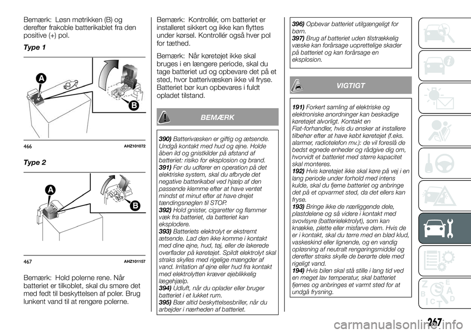 FIAT FULLBACK 2018  Brugs- og vedligeholdelsesvejledning (in Danish) Bemærk: Løsn møtrikken (B) og
derefter frakoble batterikablet fra den
positive (+) pol.
Type 1
Type 2
Bemærk: Hold polerne rene. Når
batteriet er tilkoblet, skal du smøre det
med fedt til beskyt