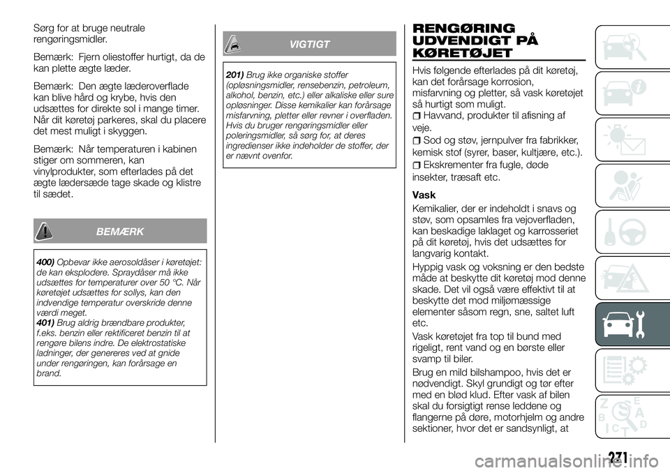 FIAT FULLBACK 2018 Brugs- og vedligeholdelsesvejledning (in Danish) Sørg for at bruge neutrale
rengøringsmidler.
Bemærk: Fjern oliestoffer hurtigt, da de
kan plette ægte læder.
Bemærk: Den ægte læderoverflade
kan blive hård og krybe, hvis den
udsættes for di FIAT FULLBACK 2018 Brugs- og vedligeholdelsesvejledning (in Danish) Sørg for at bruge neutrale
rengøringsmidler.
Bemærk: Fjern oliestoffer hurtigt, da de
kan plette ægte læder.
Bemærk: Den ægte læderoverflade
kan blive hård og krybe, hvis den
udsættes for di