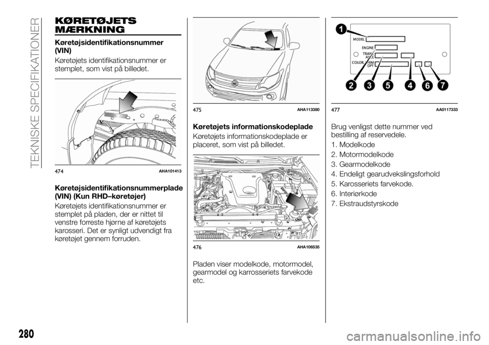 FIAT FULLBACK 2018  Brugs- og vedligeholdelsesvejledning (in Danish) KØRETØJETS
MÆRKNING
Køretøjsidentifikationsnummer
(VIN)
Køretøjets identifikationsnummer er
stemplet, som vist på billedet.
Køretøjsidentifikationsnummerplade
(VIN) (Kun RHD–køretøjer)
K