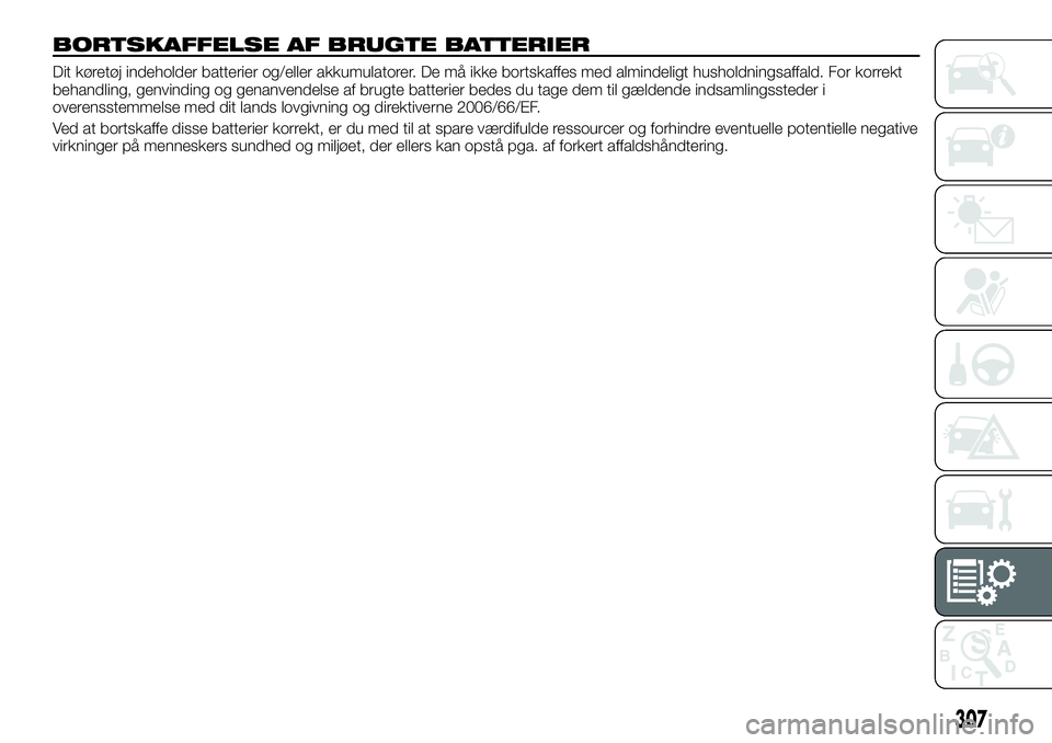FIAT FULLBACK 2018  Brugs- og vedligeholdelsesvejledning (in Danish) BORTSKAFFELSE AF BRUGTE BATTERIER
Dit køretøj indeholder batterier og/eller akkumulatorer. De må ikke bortskaffes med almindeligt husholdningsaffald. For korrekt
behandling, genvinding og genanvend