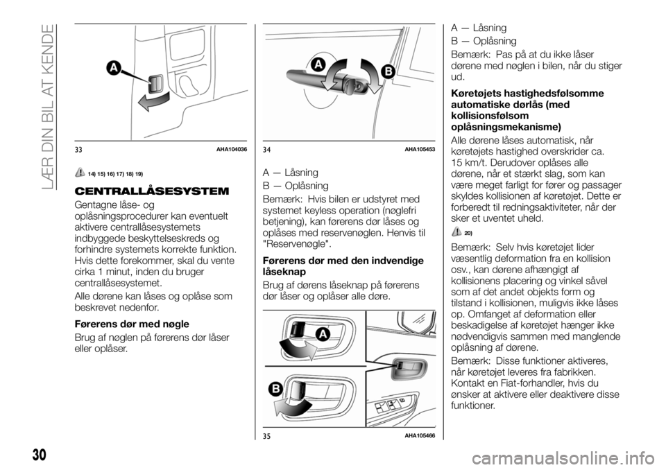 FIAT FULLBACK 2018 Brugs- og vedligeholdelsesvejledning (in Danish) 14) 15) 16) 17) 18) 19)
CENTRALLÅSESYSTEM
Gentagne låse- og
oplåsningsprocedurer kan eventuelt
aktivere centrallåsesystemets
indbyggede beskyttelseskreds og
forhindre systemets korrekte funktion.
FIAT FULLBACK 2018 Brugs- og vedligeholdelsesvejledning (in Danish) 14) 15) 16) 17) 18) 19)
CENTRALLÅSESYSTEM
Gentagne låse- og
oplåsningsprocedurer kan eventuelt
aktivere centrallåsesystemets
indbyggede beskyttelseskreds og
forhindre systemets korrekte funktion.