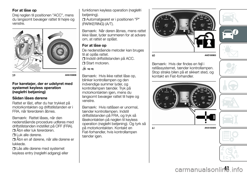 FIAT FULLBACK 2018 Brugs- og vedligeholdelsesvejledning (in Danish) For at låse op
Drej nøglen til positionen "ACC", mens
du langsomt bevæger rattet til højre og
venstre.
For køretøjer, der er udstyret med
systemet keyless operation
(nøglefri betjening) FIAT FULLBACK 2018 Brugs- og vedligeholdelsesvejledning (in Danish) For at låse op
Drej nøglen til positionen "ACC", mens
du langsomt bevæger rattet til højre og
venstre.
For køretøjer, der er udstyret med
systemet keyless operation
(nøglefri betjening)