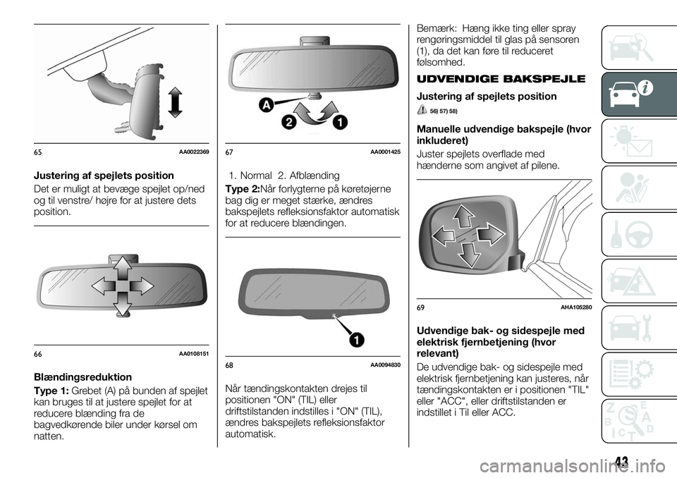 FIAT FULLBACK 2018 Brugs- og vedligeholdelsesvejledning (in Danish) Justering af spejlets position
Det er muligt at bevæge spejlet op/ned
og til venstre/ højre for at justere dets
position.
Blændingsreduktion
Type 1:Grebet (A) på bunden af spejlet
kan bruges til a FIAT FULLBACK 2018 Brugs- og vedligeholdelsesvejledning (in Danish) Justering af spejlets position
Det er muligt at bevæge spejlet op/ned
og til venstre/ højre for at justere dets
position.
Blændingsreduktion
Type 1:Grebet (A) på bunden af spejlet
kan bruges til a
