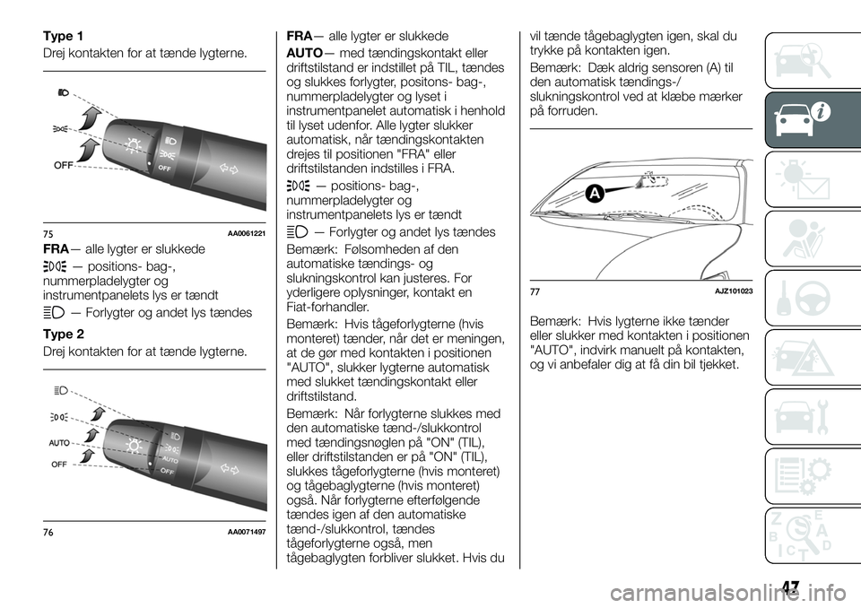 FIAT FULLBACK 2018 Brugs- og vedligeholdelsesvejledning (in Danish) Type 1
Drej kontakten for at tænde lygterne.
FRA— alle lygter er slukkede
— positions- bag-,
nummerpladelygter og
instrumentpanelets lys er tændt
— Forlygter og andet lys tændes
Type 2
Drej k FIAT FULLBACK 2018 Brugs- og vedligeholdelsesvejledning (in Danish) Type 1
Drej kontakten for at tænde lygterne.
FRA— alle lygter er slukkede
— positions- bag-,
nummerpladelygter og
instrumentpanelets lys er tændt
— Forlygter og andet lys tændes
Type 2
Drej k