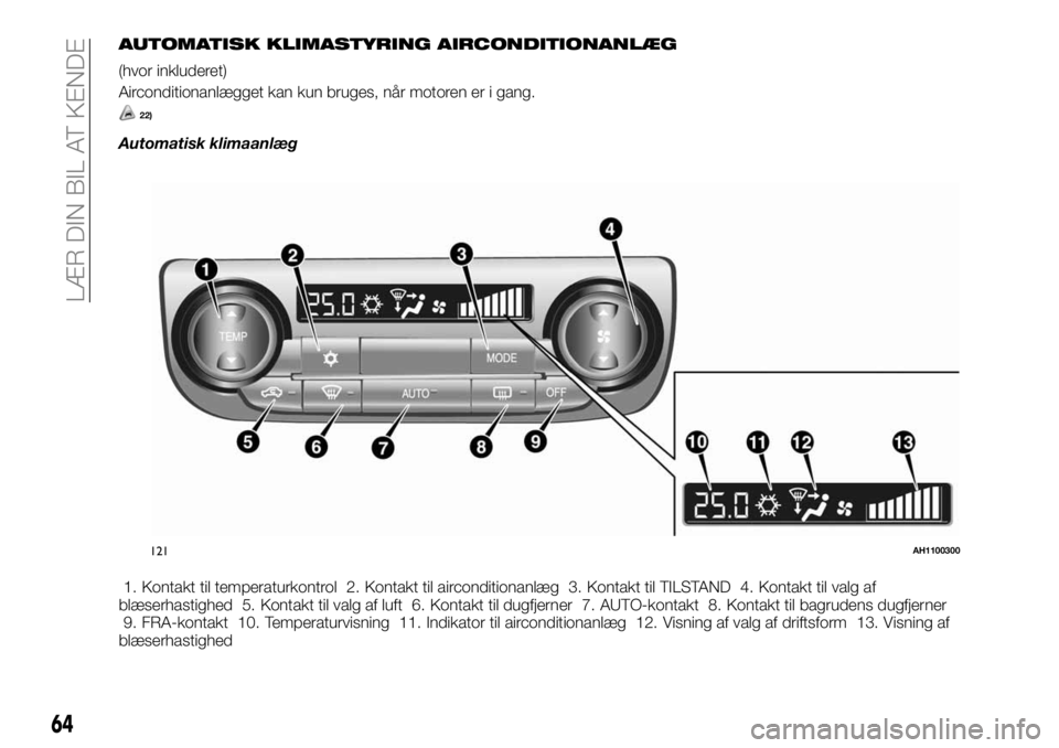FIAT FULLBACK 2018 Brugs- og vedligeholdelsesvejledning (in Danish) AUTOMATISK KLIMASTYRING AIRCONDITIONANLÆG
(hvor inkluderet)
Airconditionanlægget kan kun bruges, når motoren er i gang.
22)
Automatisk klimaanlæg
1. Kontakt til temperaturkontrol 2. Kontakt til ai FIAT FULLBACK 2018 Brugs- og vedligeholdelsesvejledning (in Danish) AUTOMATISK KLIMASTYRING AIRCONDITIONANLÆG
(hvor inkluderet)
Airconditionanlægget kan kun bruges, når motoren er i gang.
22)
Automatisk klimaanlæg
1. Kontakt til temperaturkontrol 2. Kontakt til ai
